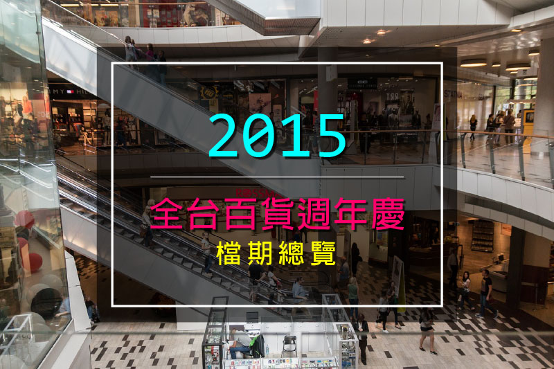 《全台百貨公司週年慶》2015各大百貨週年慶檔期總覽-優惠折扣別錯過